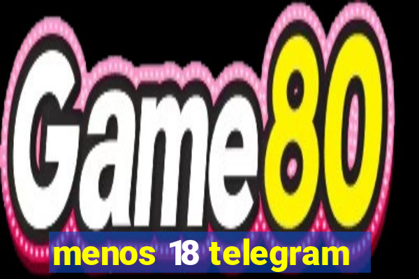 menos 18 telegram